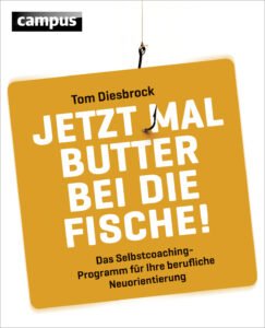 Campus Verlag 2011 Jetzt mal Butter bei die Fische - das Selbstcoaching-Programm für Ihre berufliche Neuorientierung vom Psychologen Tom Diesbrock