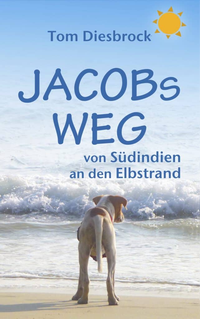 Tom Diesbrock: Jacobs Weg - von Südindien an den Elbstrand