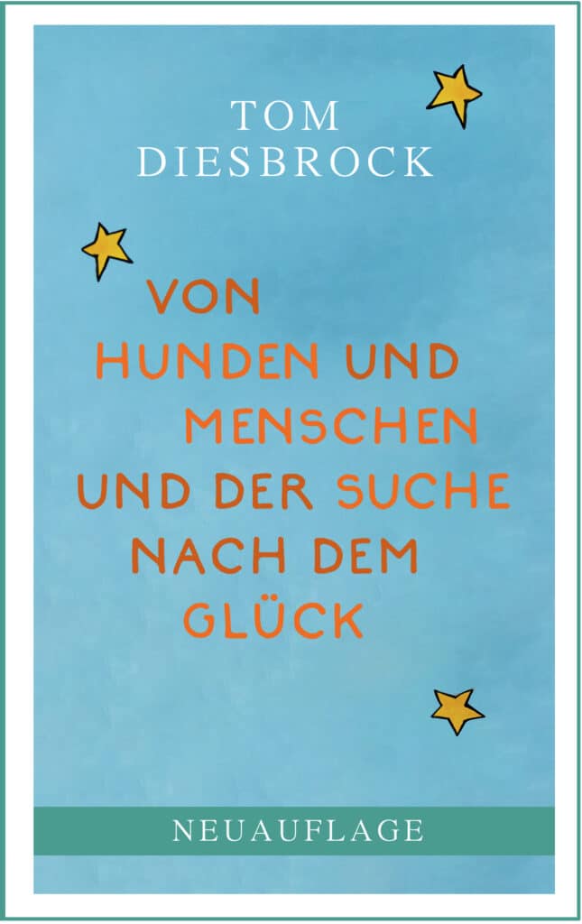 Tom Diesbrock: Von Hunden und Menschen und der Suche nach dem Glück